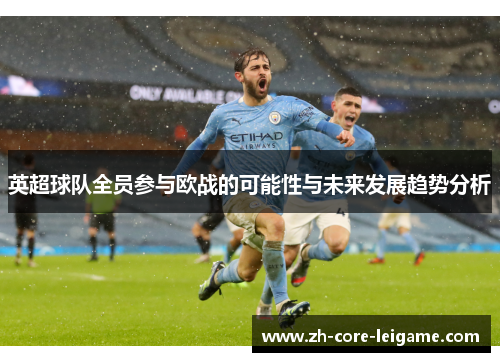 英超球队全员参与欧战的可能性与未来发展趋势分析