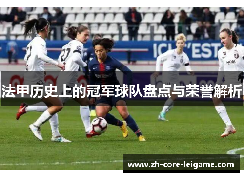 法甲历史上的冠军球队盘点与荣誉解析 法甲历史上的冠军球队盘点与荣誉解析