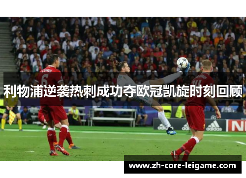利物浦逆袭热刺成功夺欧冠凯旋时刻回顾 利物浦逆袭热刺成功夺欧冠凯旋时刻回顾
