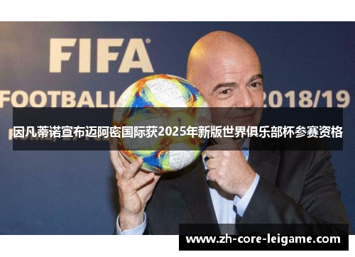 因凡蒂诺宣布迈阿密国际获2025年新版世界俱乐部杯参赛资格 因凡蒂诺宣布迈阿密国际获2025年新版世界俱乐部杯参赛资格