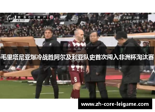 毛里塔尼亚爆冷战胜阿尔及利亚队史首次闯入非洲杯淘汰赛