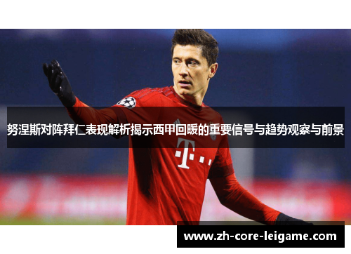 努涅斯对阵拜仁表现解析揭示西甲回暖的重要信号与趋势观察与前景 努涅斯对阵拜仁表现解析揭示西甲回暖的重要信号与趋势观察与前景