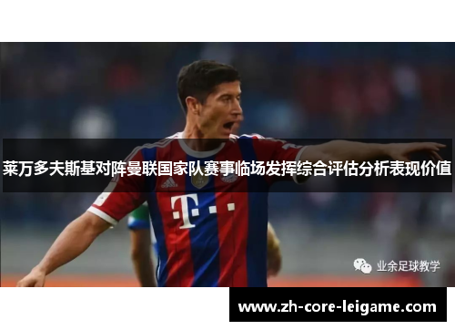 莱万多夫斯基对阵曼联国家队赛事临场发挥综合评估分析表现价值 莱万多夫斯基对阵曼联国家队赛事临场发挥综合评估分析表现价值